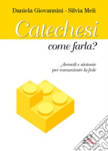 Catechesi: come farla? Accordi e sintonie per comunicare la fede libro di Giovannini Daniela; Meli Silvia