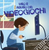 Uso e abuso dei videogiochi. Ediz. illustrata libro di Moore-Mallinos Jennifer