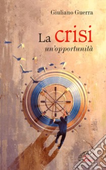 La crisi. Un'opportunità libro di Guerra Giuliano