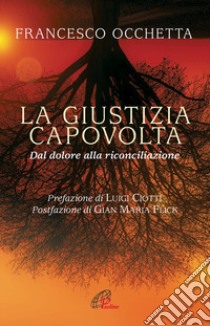 La giustizia capovolta. Dal dolore alla riconciliazione libro di Occhetta Francesco