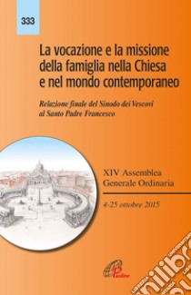 La vocazione e la missione della famiglia nella Chiesa e nel mondo contemporaneo. Relazione finale del Sinodo dei Vescovi al Santo Padre Francesco libro di Sinodo dei vescovi