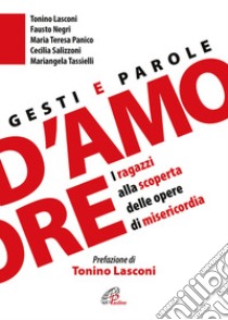 Gesti e parole d'amore. I ragazzi alla scoperta delle opere di misericordia libro di Lasconi Tonino; Negri Fausto; Tassielli Mariangela