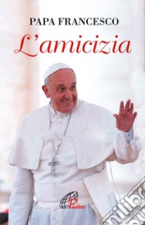 L'amicizia libro di Francesco (Jorge Mario Bergoglio)