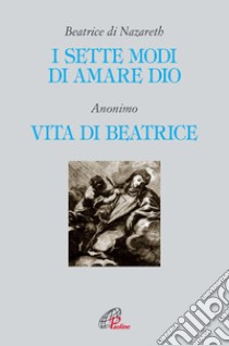 I sette modi di amare Dio-Vita di Beatrice libro di Beatrice di Nazareth; Paris F. (cur.); Tealdi E. (cur.)