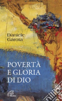 Povertà e gloria di Dio libro di Garota Daniele