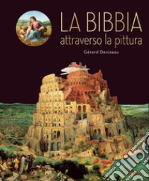 La Bibbia attraverso la pittura. Ediz. illustrata libro di Denizeau Gérard