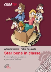 Star bene in classe. Come migliorare le relazioni e prevenire il bullismo libro di Cenini Alfredo; Pasquale Fabio; Creativ