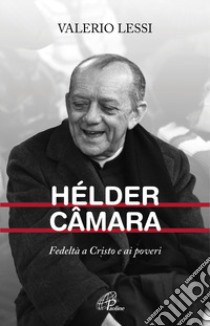 Hélder Câmara. Fedeltà a Cristo e ai poveri libro di Lessi Valerio