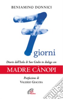 7 giorni. Diario dall'Isola di San Giulio in dialogo con Madre Canopi libro di Donnici Beniamino