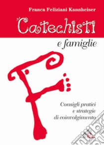 Catechesi e famiglie. Consigli pratici e strategie di coinvolgimento libro di Feliziani Kannheiser Franca