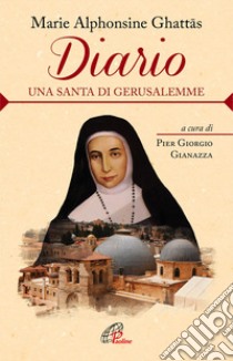 Diario. Una santa di Gerusalemme libro di Ghattas M. Alphonsine; Gianazza P. G. (cur.)