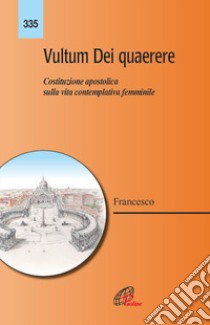 Vultum Dei quaerere. Costituzione apostolica sulla vita contemplativa femminile libro di Francesco (Jorge Mario Bergoglio)