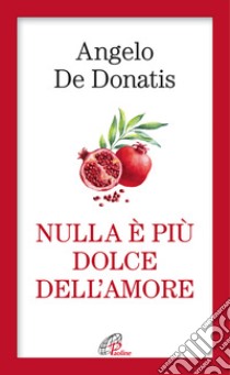 Nulla è più dolce dell'amore libro di De Donatis Angelo