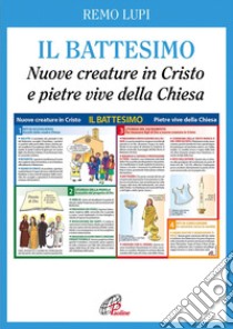 Il battesimo. Nuove creature in Cristo e pietre vive della Chiesa. Ediz. illustrata libro di Lupi Remo