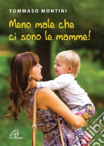 Meno male che ci sono le mamme! libro di Montini Tommaso