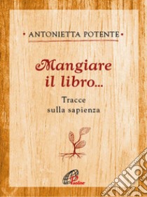 Mangiare il libro... Tracce sulla sapienza libro di Potente Antonietta