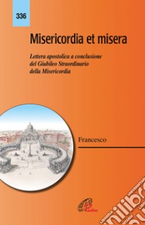 Misericordia et misera. Lettera apostolica a conclusione del Giubileo straordinario della misericordia libro di Francesco (Jorge Mario Bergoglio)