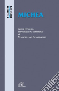 Michea. Nuova versione, introduzione e commento libro di Scandroglio Massimiliano; Cavallo O. (cur.)