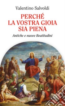 Perché la vostra gioia sia piena. Antiche e nuove beatitudini libro di Salvoldi Valentino