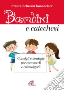 Bambini e catechesi. Consigli e strategie per conoscerli e coinvolgerli libro di Feliziani Kannheiser Franca