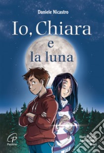 Io, Chiara e la luna. Ediz. illustrata libro di Nicastro Daniele