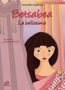 Betsabea. La bellissima. Ediz. illustrata libro di Anghinoni Antonella