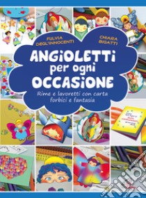 Angioletti per ogni occasione. Rime e lavoretti con carta, forbici e fantasia. Ediz. illustrata libro di Degl'Innocenti Fulvia