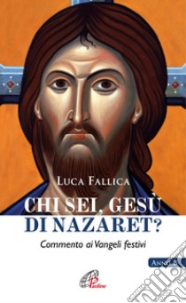 Chi sei, Gesù di Nazaret? Commento ai vangeli festivi. Anno B libro di Fallica Luca