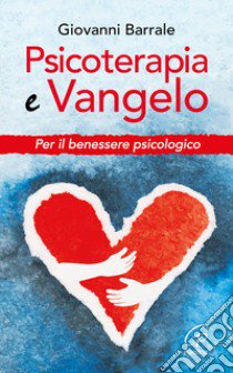 Psicoterapia e Vangelo. Per il benessere psicologico libro di Barrale Giovanni