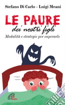 Le paure dei nostri figli. Modalità e strategie per superarle libro di Di Carlo Stefano; Meani Luigi