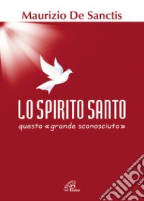 Lo Spirito Santo, questo «grande sconosciuto» libro di De Sanctis Maurizio