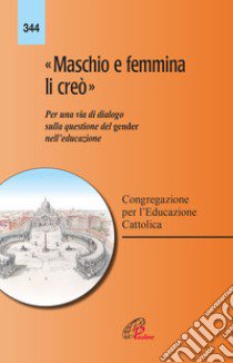 «Maschio e femmina li creò». Per una via di dialogo sulla questione del gender nell'educazione libro di Congregazione per l'educazione cattolica (cur.)