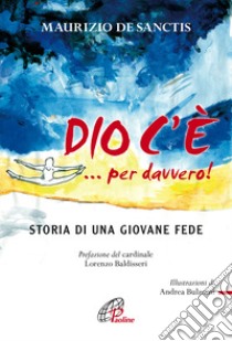 Dio c'è... per davvero! Storia di una giovane fede libro di De Sanctis Maurizio