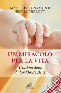 Un miracolo per la vita. L'ultimo dono di don Oreste Benzi libro di Brunamonti Matteo; Cerrotti Helvia