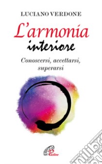 L'armonia interiore. Conoscersi, accettarsi, superarsi libro di Verdone Luciano