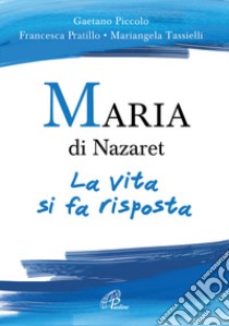 Maria di Nazaret. La vita si fa risposta libro di Tassielli Mariangela; Piccolo Gaetano; Pratillo Francesca