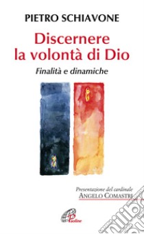 Discernere la volontà di Dio. Finalità e dinamiche libro di Schiavone Pietro