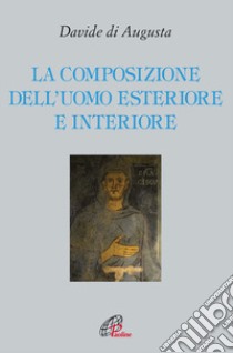 La composizione dell'uomo esteriore e interiore libro di Davide di Augusta; Pezzini D. (cur.)