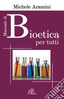 Manuale di bioetica per tutti libro di Aramini Michele