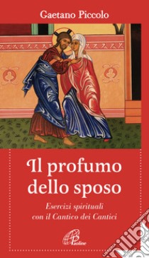 Il profumo dello sposo. Esercizi spirituali con il Cantico dei Cantici libro di Piccolo Gaetano