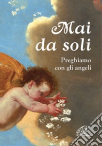 Mai da soli. Preghiamo con gli angeli libro di Rosu C. (cur.)