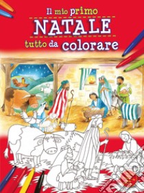 Il mio primo Natale tutto da colorare. Ediz. a colori libro di James Bethan