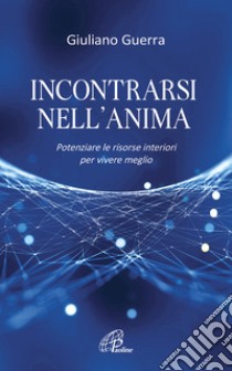 Incontrarsi nell'anima. Potenziare le risorse interiori per vivere meglio libro di Guerra Giuliano