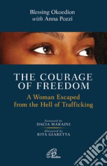 The courage of freedom. A woman escaped from the hell of trafficking libro di Okoedion Blessing; Pozzi Anna