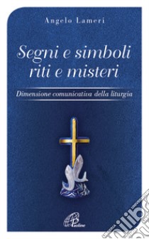 Segni e simboli riti e misteri. Dimensione comunicativa della liturgia libro di Lameri Angelo