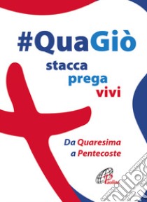 #QuaGiò. Stacca prega vivi. Da Quaresima a Pentecoste libro di Rosarno Rosario