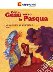 Con Gesù verso la Pasqua. Un cammino di Quaresima. Anno C libro di Massari Alida