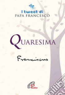 Quaresima. I tweet di papa francesco libro di Francesco (Jorge Mario Bergoglio)