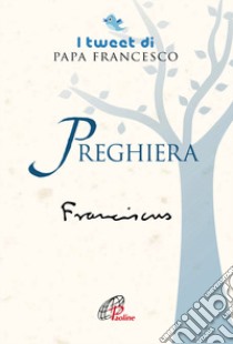 Preghiera. I tweet di papa Francesco libro di Francesco (Jorge Mario Bergoglio)