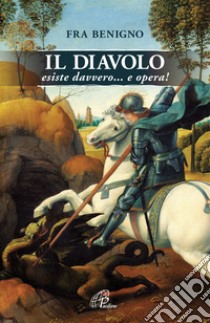 Il Diavolo esiste davvero... e opera! libro di Benigno (Fra)